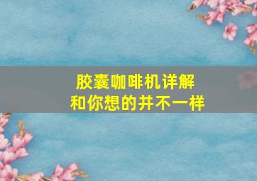 胶囊咖啡机详解 和你想的并不一样